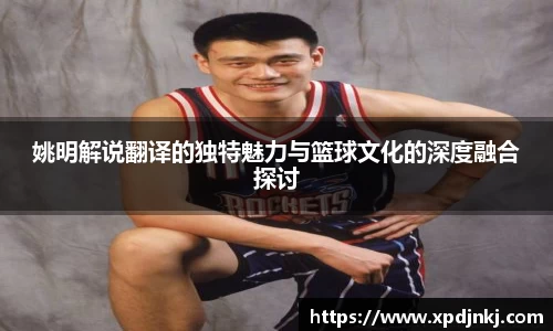 姚明解说翻译的独特魅力与篮球文化的深度融合探讨