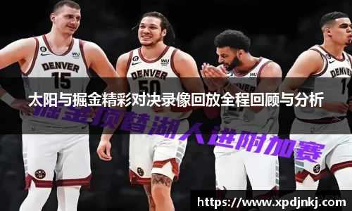 太阳与掘金精彩对决录像回放全程回顾与分析